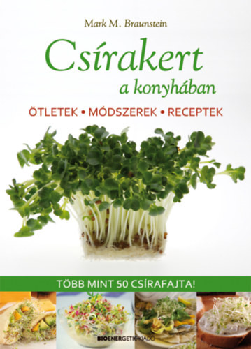 Csírakert a konyhában - Ötletek, módszerek, receptek - Több mint 50 csírafajta!