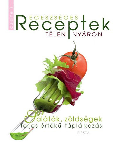 Egészséges receptek télen-nyáron - Saláták, zöldségek - Teljes értékű táplálkozás